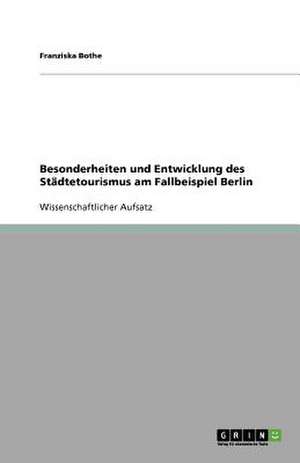 Besonderheiten und Entwicklung des Städtetourismus am Fallbeispiel Berlin de Franziska Bothe