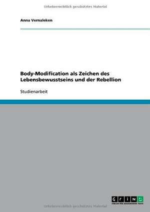 Body-Modification als Zeichen des Lebensbewusstseins und der Rebellion de Anna Vernaleken