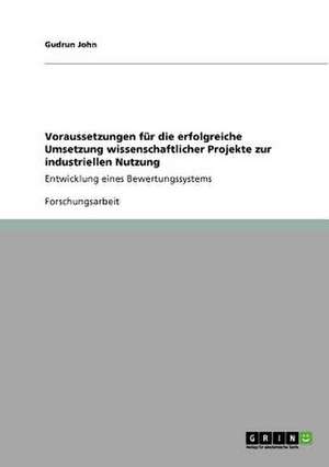 Voraussetzungen für die erfolgreiche Umsetzung wissenschaftlicher Projekte zur industriellen Nutzung de Gudrun John