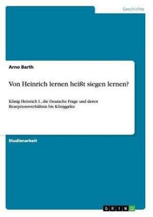 Von Heinrich lernen heißt siegen lernen? de Arno Barth