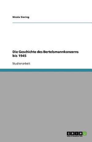 Die Geschichte des Bertelsmannkonzerns bis 1945 de Nicola Siering