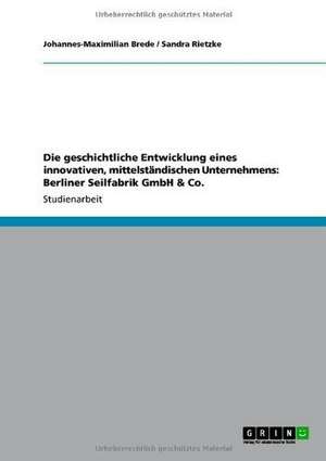 Die geschichtliche Entwicklung eines innovativen, mittelständischen Unternehmens: Berliner Seilfabrik GmbH & Co. de Johannes-Maximilian Brede