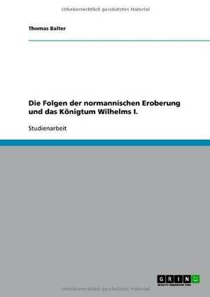 Die Folgen der normannischen Eroberung und das Königtum Wilhelms I. de Thomas Balter