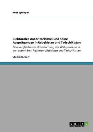 Elektoraler Autoritarismus und seine Ausprägungen in Usbekistan und Tadschikistan de René Springer