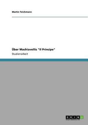 Über Machiavellis "Il Principe" de Martin Teichmann