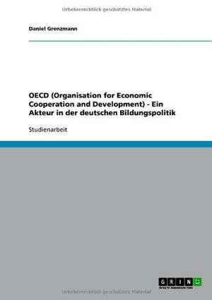 OECD (Organisation for Economic Cooperation and Development) - Ein Akteur in der deutschen Bildungspolitik de Daniel Grenzmann