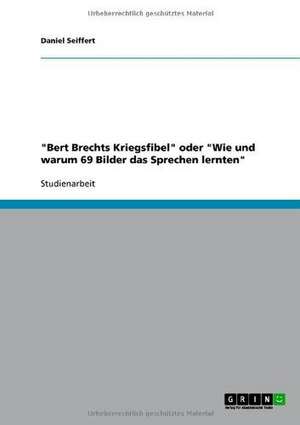 "Bert Brechts Kriegsfibel" oder "Wie und warum 69 Bilder das Sprechen lernten" de Daniel Seiffert