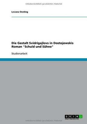 Die Gestalt Svidrigajlovs in Dostojewskis Roman "Schuld und Sühne" de Levana Oesting