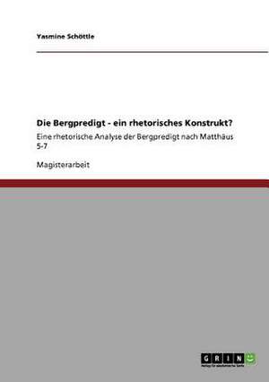 Die Bergpredigt - ein rhetorisches Konstrukt? de Yasmine Schöttle