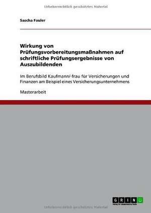 Wirkung von Prüfungsvorbereitungsmaßnahmen auf schriftliche Prüfungsergebnisse von Auszubildenden de Sascha Fauler