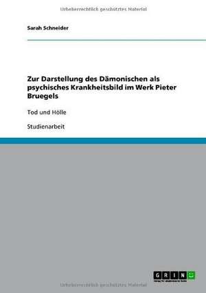 Zur Darstellung des Dämonischen als psychisches Krankheitsbild im Werk Pieter Bruegels de Sarah Schneider