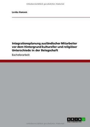 Integrationsplanung ausländischer Mitarbeiter vor dem Hintergrund kultureller und religiöser Unterschiede in der Belegschaft de Levka Hansen