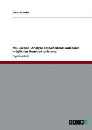 NFL Europe - Analyse des Scheiterns und einer möglichen Neustrukturierung de Donat Brender