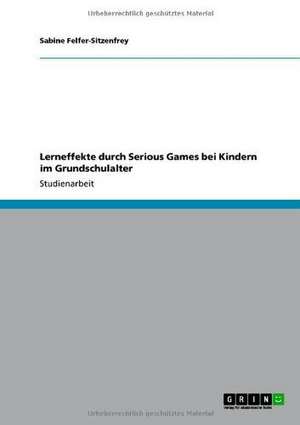 Lerneffekte durch Serious Games bei Kindern im Grundschulalter de Sabine Felfer-Sitzenfrey