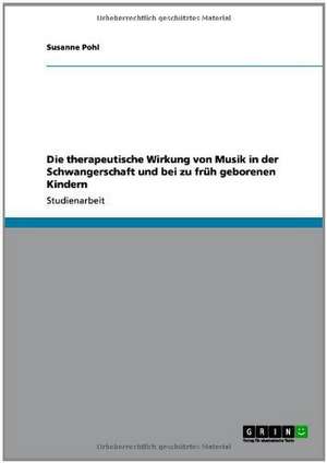 Die therapeutische Wirkung von Musik in der Schwangerschaft und bei zu früh geborenen Kindern de Susanne Pohl