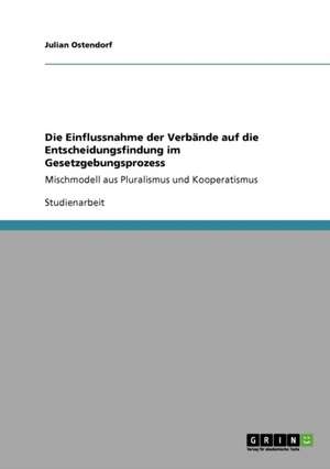 Die Einflussnahme der Verbände auf die Entscheidungsfindung im Gesetzgebungsprozess de Julian Ostendorf