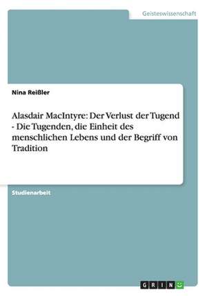 Alasdair MacIntyre: Der Verlust der Tugend - Die Tugenden, die Einheit des menschlichen Lebens und der Begriff von Tradition de Nina Reißler