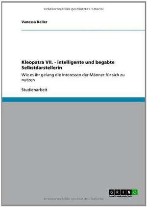 Kleopatra VII. - intelligente und begabte Selbstdarstellerin de Vanessa Keller