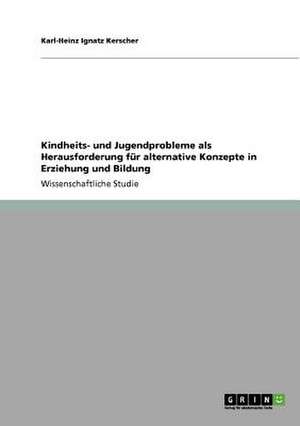 Kindheits- und Jugendprobleme als Herausforderung für alternative Konzepte in Erziehung und Bildung de Karl-Heinz Ignatz Kerscher