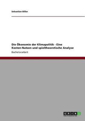 Die Ökonomie der Klimapolitik - Eine Kosten-Nutzen und spieltheoretische Analyse de Sebastian Biller