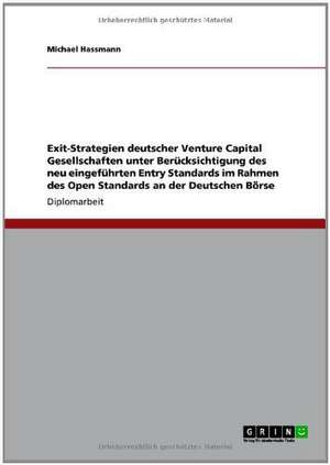 Exit-Strategien deutscher Venture Capital Gesellschaften unter Berücksichtigung des neu eingeführten Entry Standards im Rahmen des Open Standards an der Deutschen Börse de Michael Hassmann