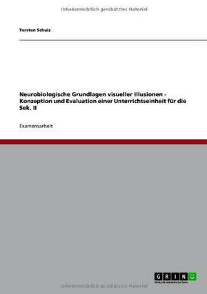 Neurobiologische Grundlagen visueller Illusionen - Konzeption und Evaluation einer Unterrichtseinheit für die Sek. II de Torsten Schulz