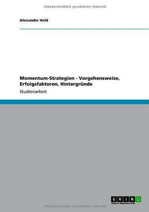 Momentum-Strategien. Vorgehensweise, Erfolgsfaktoren, Hintergründe de Alexander Held