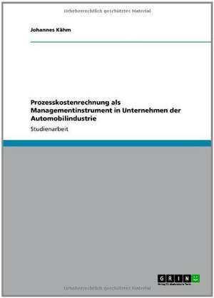 Prozesskostenrechnung als Managementinstrument in Unternehmen der Automobilindustrie de Johannes Kähm