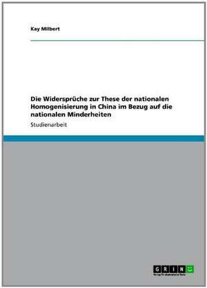 Die Widersprüche zur These der nationalen Homogenisierung in China im Bezug auf die nationalen Minderheiten de Kay Milbert