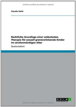 Rechtliche Grundlage einer ambulanten Therapie für sexuell grenzverletzende Kinder im strafunmündigen Alter de Claudia Giehl