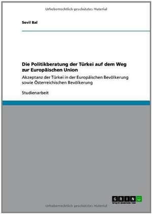 Die Politikberatung der Türkei auf dem Weg zur Europäischen Union de Sevil Bal