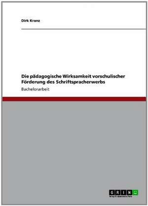 Die pädagogische Wirksamkeit vorschulischer Förderung des Schriftspracherwerbs de Dirk Kranz