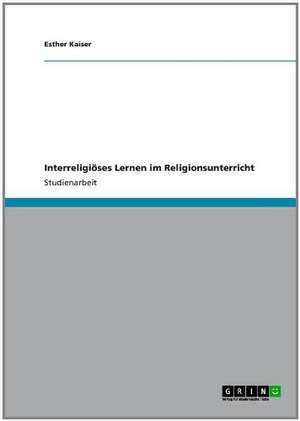 Interreligiöses Lernen im Religionsunterricht de Esther Kaiser