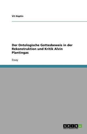 Der Ontologische Gottesbeweis in der Rekonstruktion und Kritik Alvin Plantingas de Vit Heptin