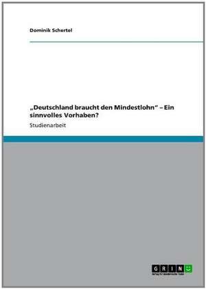 "Deutschland braucht den Mindestlohn" - Ein sinnvolles Vorhaben? de Dominik Schertel