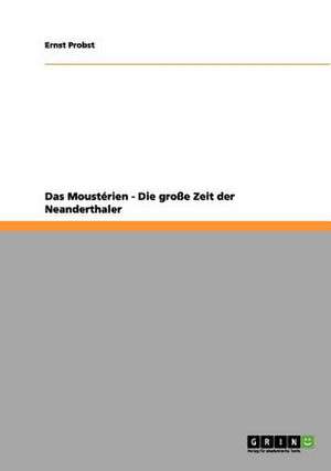 Das Moustérien - Die große Zeit der Neanderthaler de Ernst Probst