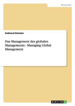 Das Management des globalen Managements - Managing Global Management de Gebhard Deissler