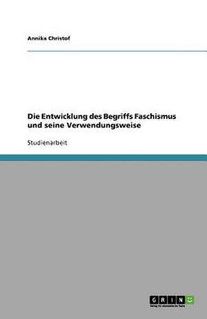 Die Entwicklung des Begriffs Faschismus und seine Verwendungsweise de Annika Christof