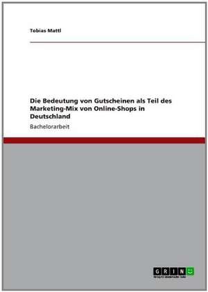 Die Bedeutung von Gutscheinen als Teil des Marketing-Mix von Online-Shops in Deutschland de Tobias Mattl