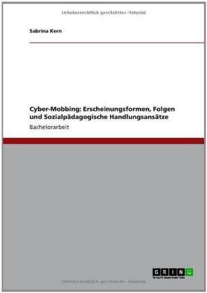 Cyber-Mobbing: Erscheinungsformen, Folgen und sozialpädagogische Handlungsansätze de Sabrina Kern