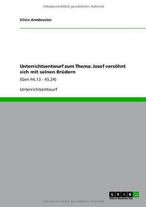 Unterrichtsentwurf zum Thema: Josef versöhnt sich mit seinen Brüdern de Silvia Armbruster