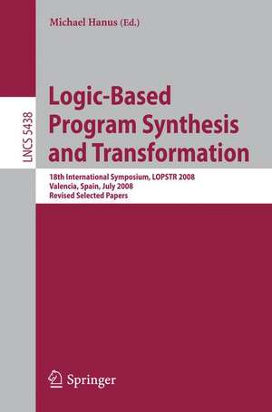 Logic-Based Program Synthesis and Transformation: 18th International Symposium, LOPSTR 2008, Valencia, Spain, July 17-18, 2008, Revised Selected Papers de Michael Hanus