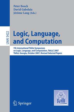 Logic, Language, and Computation: 7th International Tbilisi Symposium on Logic, Language, and Computation, TbiLLC 2007, Tbilisi, Georgia, October 1-5, 2007. Revised Selected Papers de Peter Bosch