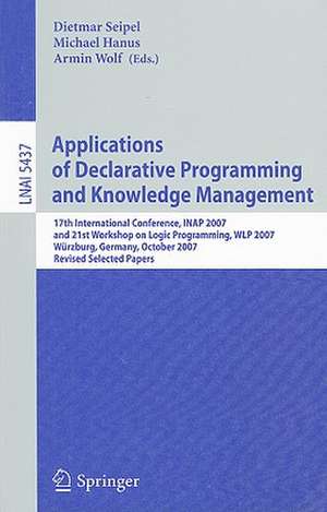 Applications of Declarative Programming and Knowledge Management: 17th International Conference, INAP 2007, and 21st Workshop on Logic Programming, WLP 2007, Würzburg, Germany, October 4-6, 2007, Revised Selected Papers de Dietmar Seipel