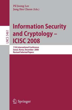 Information Security and Cryptoloy - ICISC 2008: 11th International Conference, Seoul, Korea, December 3-5, 2008, Revised Selected Papers de Pil Joong Lee