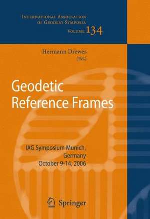 Geodetic Reference Frames: IAG Symposium Munich, Germany, 9-14 October 2006 de Hermann Drewes