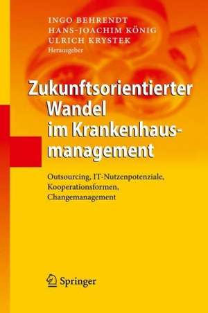 Zukunftsorientierter Wandel im Krankenhausmanagement: Outsourcing, IT-Nutzenpotenziale, Kooperationsformen, Changemanagement de Ingo Behrendt