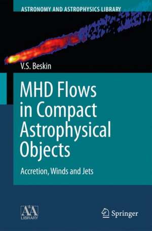 MHD Flows in Compact Astrophysical Objects: Accretion, Winds and Jets de Vasily S. Beskin