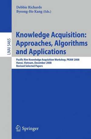 Knowledge Acquisition: Approaches, Algorithms and Applications: Pacific Rim Knowledge Acquisition Workshop, PKAW 2008, Hanoi, Vietnam, December 15-16, 2008, Revised Selected Papers de Debbie Richards