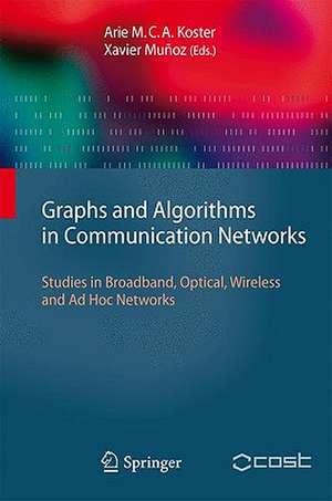 Graphs and Algorithms in Communication Networks: Studies in Broadband, Optical, Wireless and Ad Hoc Networks de Arie Koster